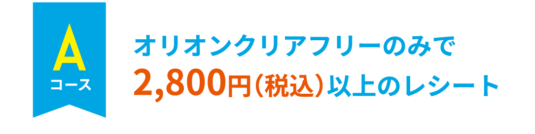 オリオンクリアフリーのみで2,800円(税込)以上のレシート